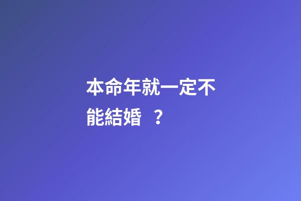 本命年就一定不能結婚？